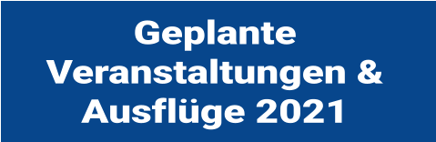 Geplante Veranstaltungen & Ausflge 2021