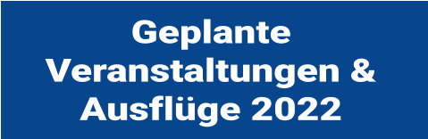 Geplante Veranstaltungen & Ausflge 2022